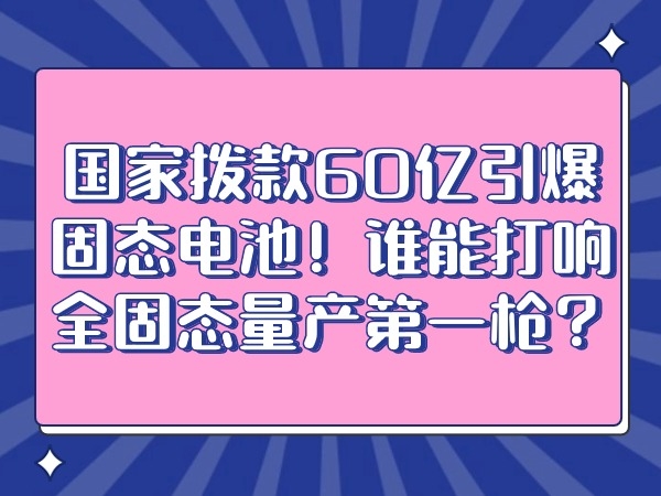 國(guó)家撥款60億引爆固態(tài)電池！誰(shuí)能打響全固態(tài)量產(chǎn)第一槍?zhuān)?></div>
									<div   id=